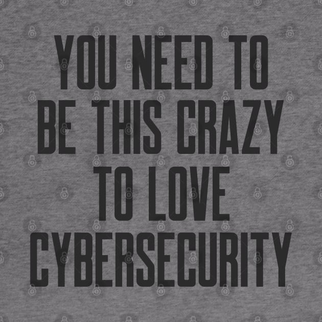 Cybersecurity You Need to be This Crazy to Love Cybersecurity by FSEstyle